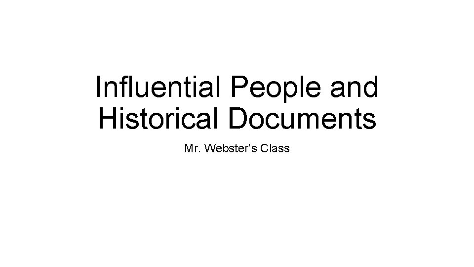 Influential People and Historical Documents Mr. Webster’s Class 
