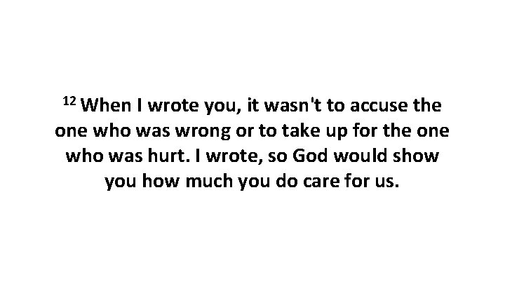 12 When I wrote you, it wasn't to accuse the one who was wrong