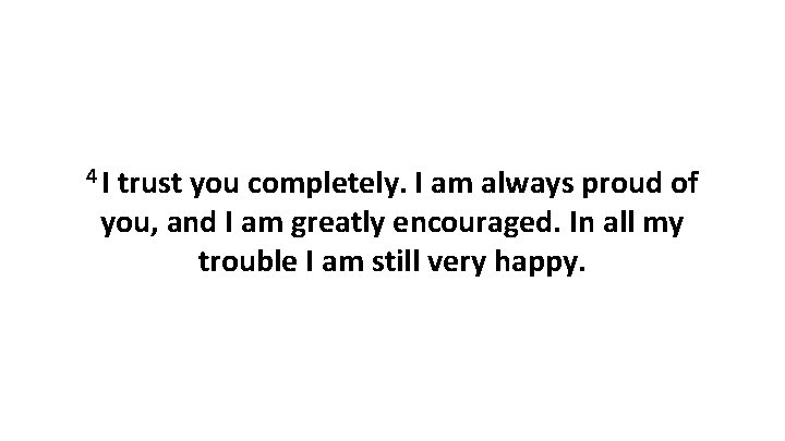 4 I trust you completely. I am always proud of you, and I am