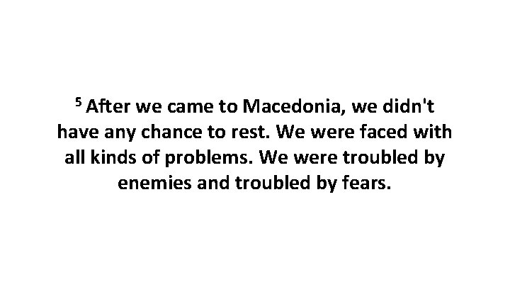 5 After we came to Macedonia, we didn't have any chance to rest. We