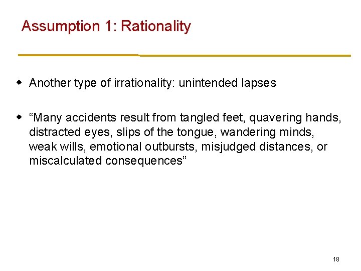 Assumption 1: Rationality w Another type of irrationality: unintended lapses w “Many accidents result