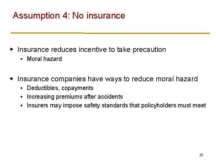 Assumption 4: No insurance w Insurance reduces incentive to take precaution w Moral hazard
