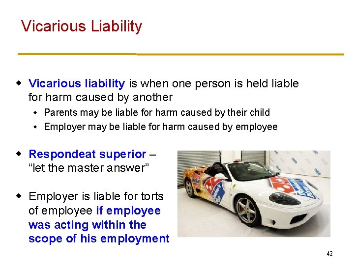 Vicarious Liability w Vicarious liability is when one person is held liable for harm