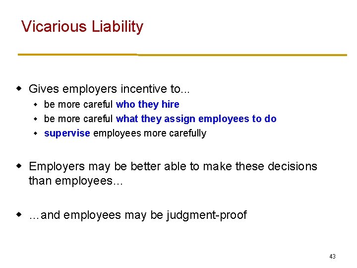 Vicarious Liability w Gives employers incentive to. . . be more careful who they