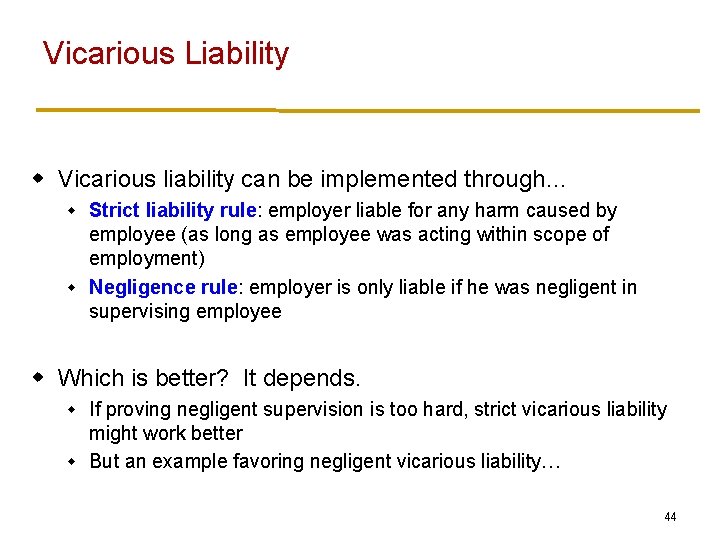 Vicarious Liability w Vicarious liability can be implemented through… Strict liability rule: employer liable