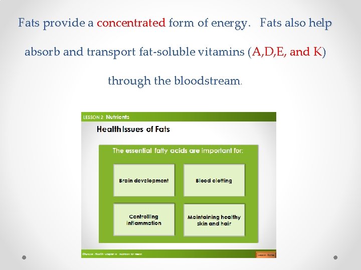 Fats provide a concentrated form of energy. Fats also help absorb and transport fat-soluble