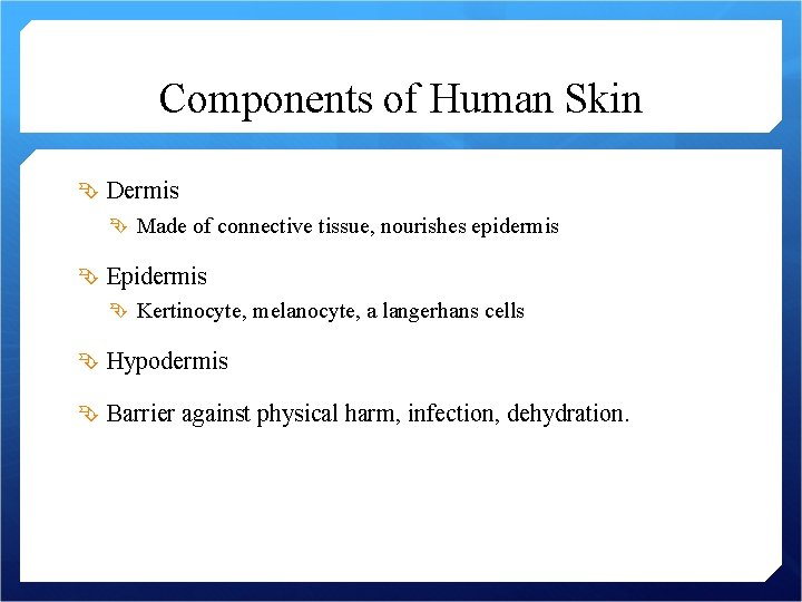 Components of Human Skin Dermis Made of connective tissue, nourishes epidermis Epidermis Kertinocyte, melanocyte,