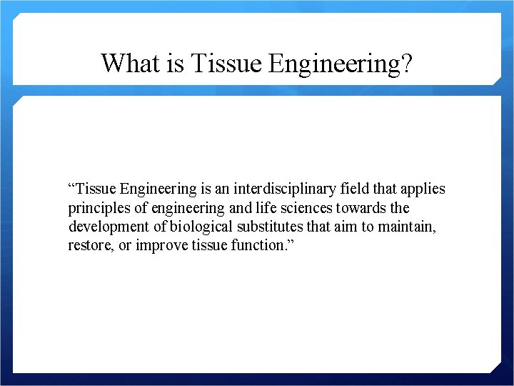 What is Tissue Engineering? “Tissue Engineering is an interdisciplinary field that applies principles of