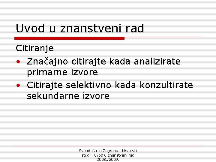 Uvod u znanstveni rad Citiranje • Značajno citirajte kada analizirate primarne izvore • Citirajte