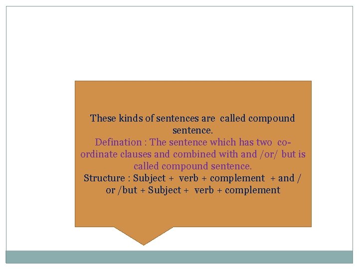 These kinds of sentences are called compound sentence. Defination : The sentence which has