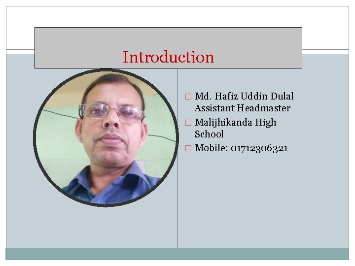 Introduction � Md. Hafiz Uddin Dulal Assistant Headmaster � Malijhikanda High School � Mobile: