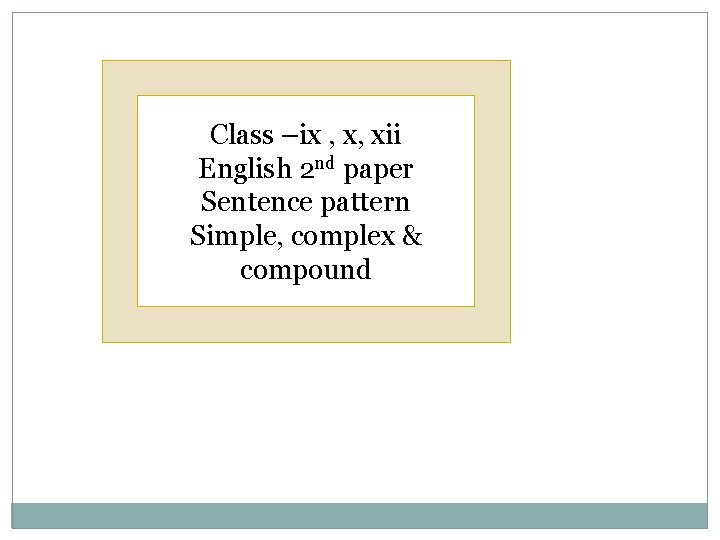 Class –ix , x, xii English 2 nd paper Sentence pattern Simple, complex &