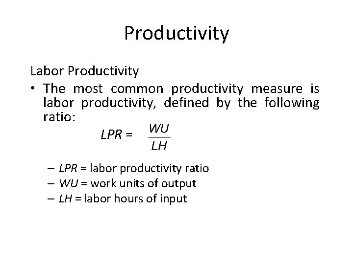 Productivity Labor Productivity • The most common productivity measure is labor productivity, defined by