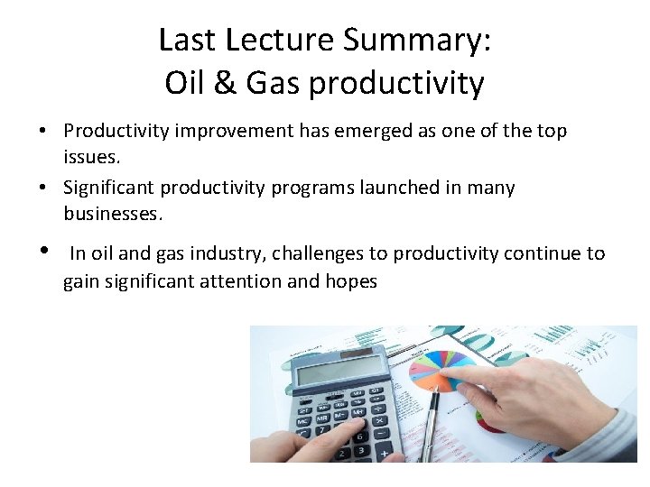 Last Lecture Summary: Oil & Gas productivity • Productivity improvement has emerged as one