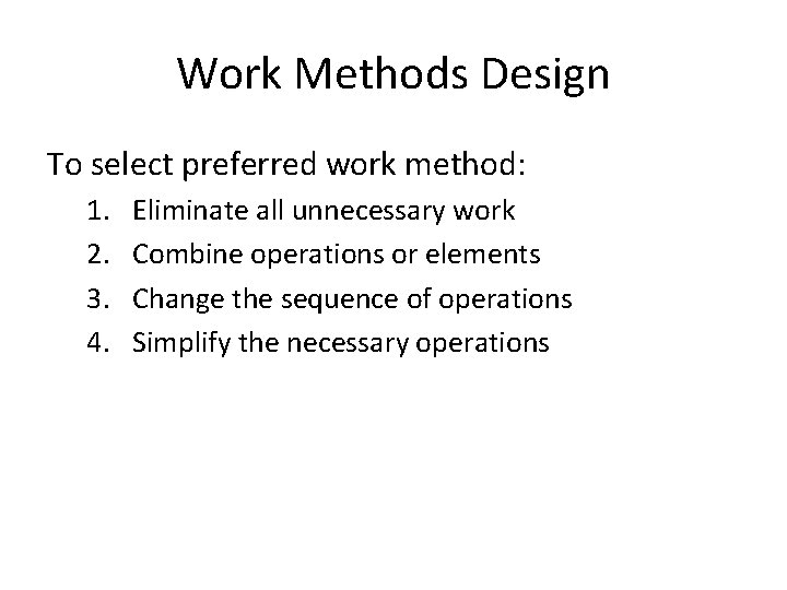 Work Methods Design To select preferred work method: 1. 2. 3. 4. Eliminate all