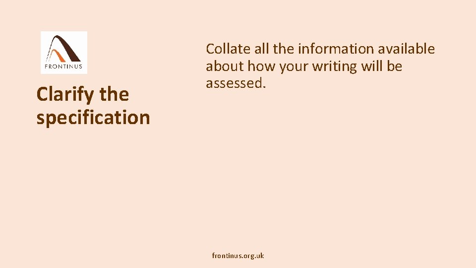 Clarify the specification Collate all the information available about how your writing will be