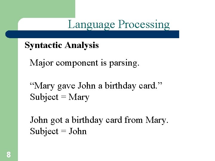 Language Processing Syntactic Analysis Major component is parsing. “Mary gave John a birthday card.