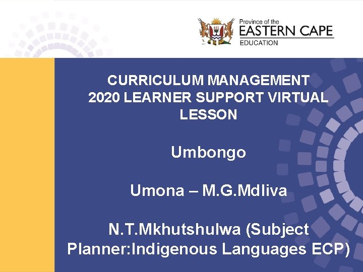 Bu CURRICULUM MANAGEMENT 2020 LEARNER SUPPORT VIRTUAL LESSON Umbongo Umona – M. G. Mdliva