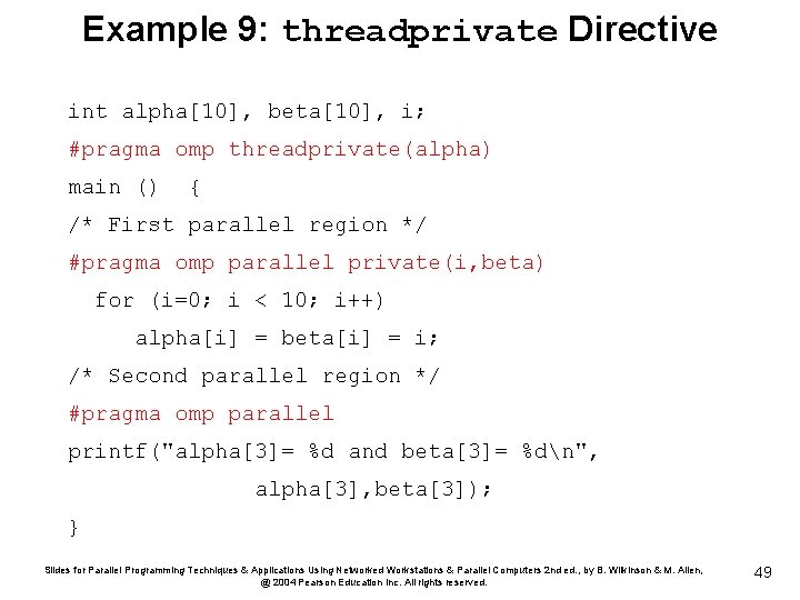 Example 9: threadprivate Directive int alpha[10], beta[10], i; #pragma omp threadprivate(alpha) main () {