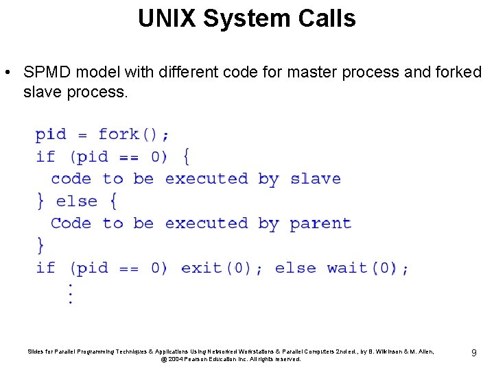 UNIX System Calls • SPMD model with different code for master process and forked