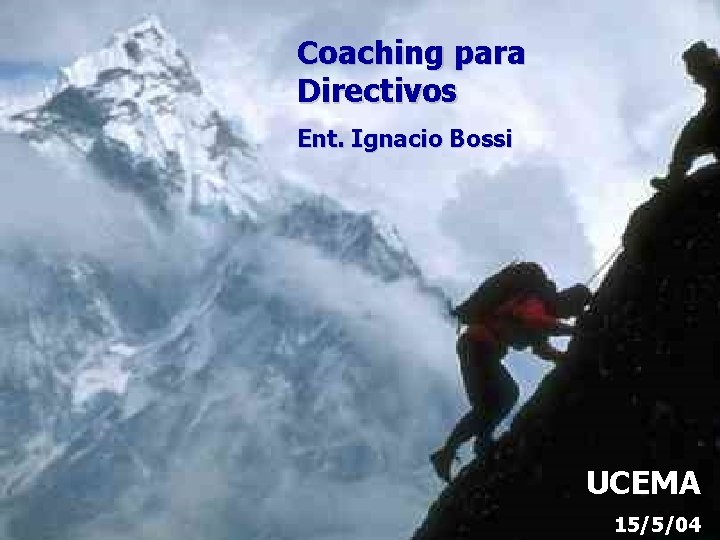 Coaching para Directivos Ent. Ignacio Bossi UCEMA Ent. Ignacio Bossi – www. ideaction. com.