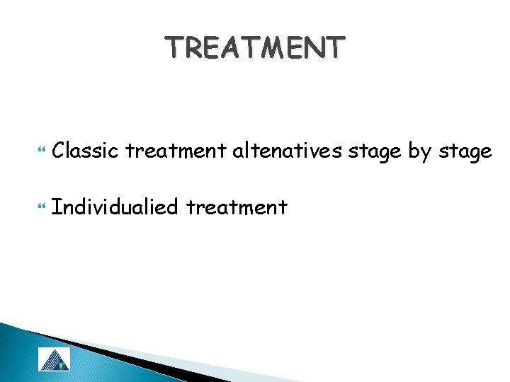 TREATMENT Classic treatment altenatives stage by stage Individualied treatment 