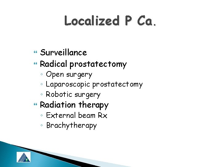 Localized P Ca. Surveillance Radical prostatectomy ◦ Open surgery ◦ Laparoscopic prostatectomy ◦ Robotic