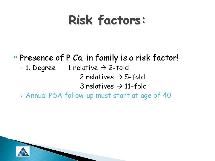 Risk factors: Presence of P Ca. in family is a risk factor! ◦ 1.