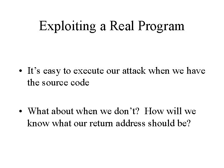 Exploiting a Real Program • It’s easy to execute our attack when we have