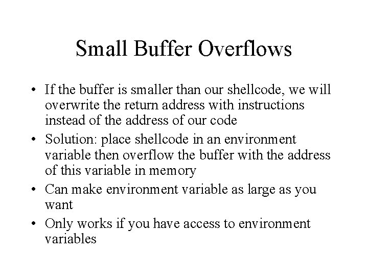 Small Buffer Overflows • If the buffer is smaller than our shellcode, we will