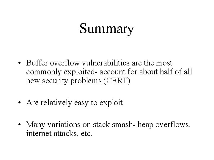 Summary • Buffer overflow vulnerabilities are the most commonly exploited- account for about half