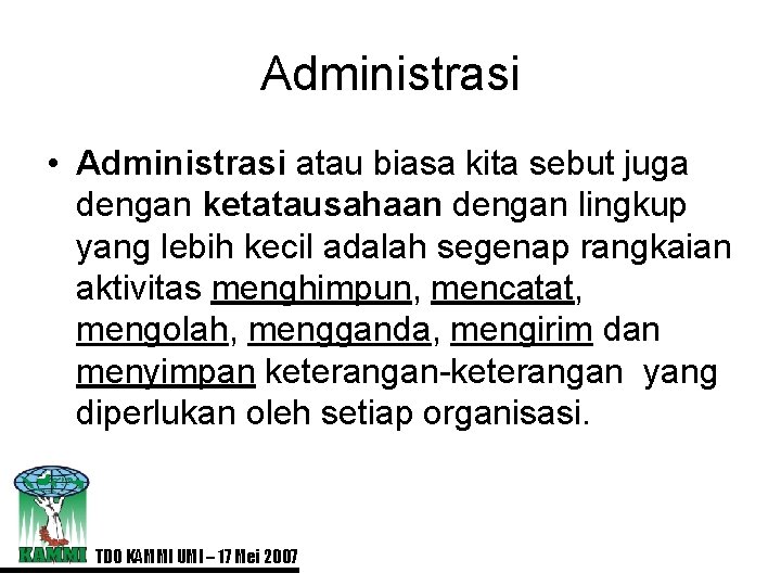 Administrasi • Administrasi atau biasa kita sebut juga dengan ketatausahaan dengan lingkup yang lebih