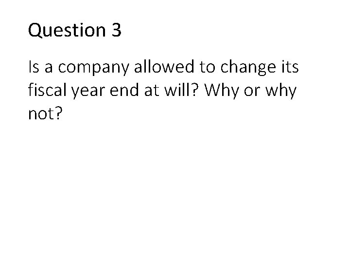 Question 3 Is a company allowed to change its fiscal year end at will?