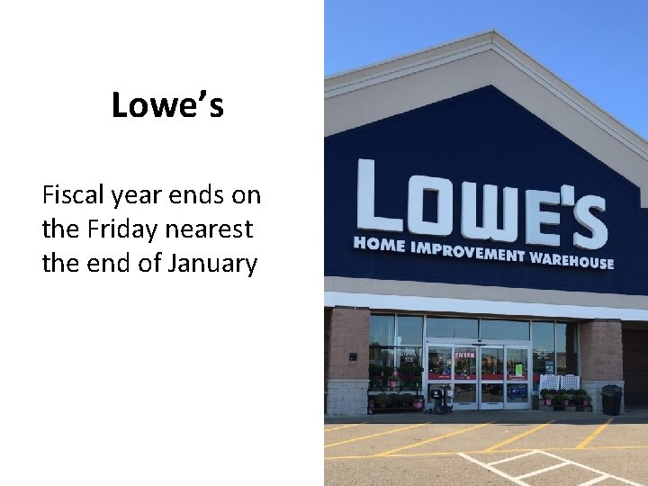 Lowe’s Fiscal year ends on the Friday nearest the end of January 