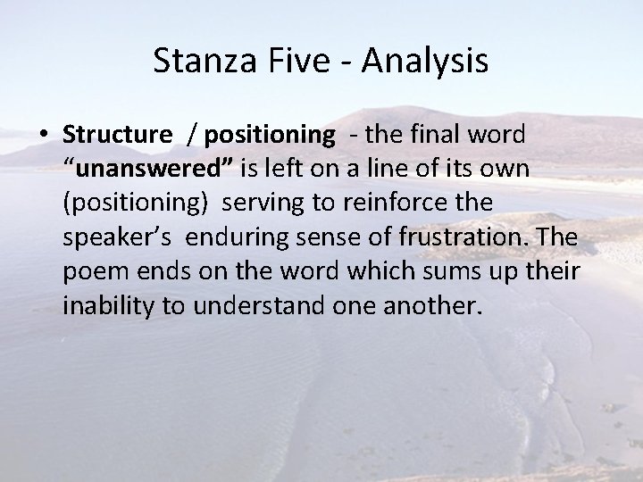 Stanza Five - Analysis • Structure / positioning - the final word “unanswered” is