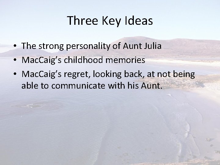 Three Key Ideas • The strong personality of Aunt Julia • Mac. Caig’s childhood