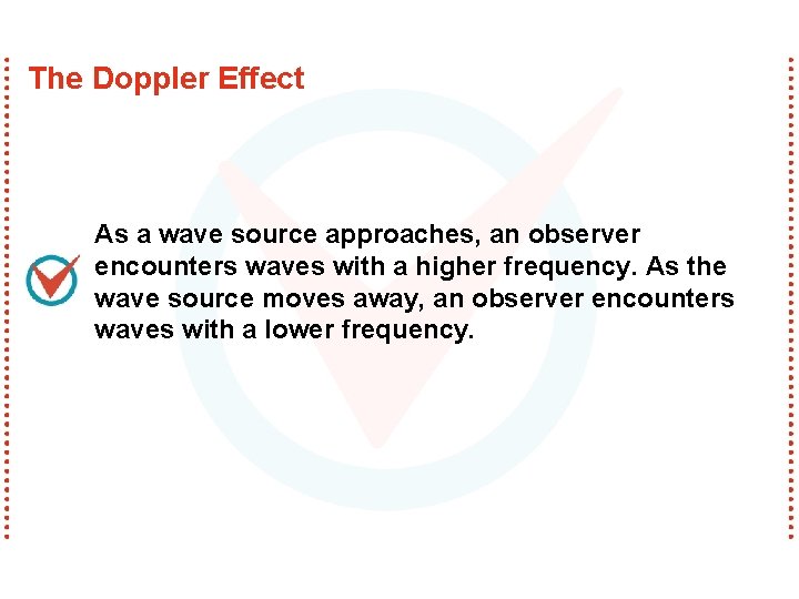 The Doppler Effect As a wave source approaches, an observer encounters waves with a