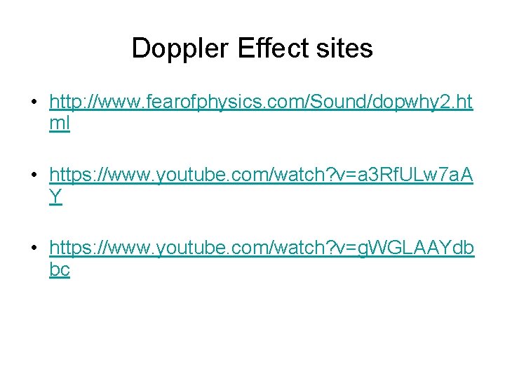 Doppler Effect sites • http: //www. fearofphysics. com/Sound/dopwhy 2. ht ml • https: //www.