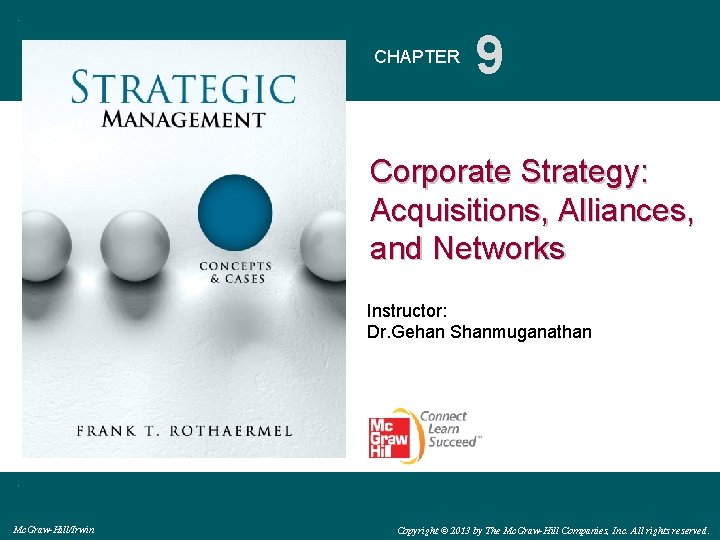 CHAPTER 9 Corporate Strategy: Acquisitions, Alliances, and Networks Instructor: Dr. Gehan Shanmuganathan Mc. Graw-Hill/Irwin