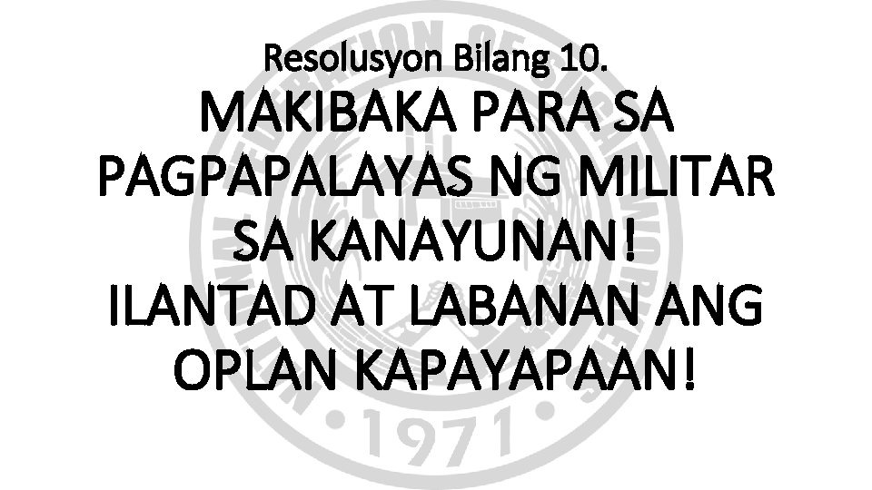 Resolusyon Bilang 10. MAKIBAKA PARA SA PAGPAPALAYAS NG MILITAR SA KANAYUNAN! ILANTAD AT LABANAN Resolusyon Bilang 10. MAKIBAKA PARA SA PAGPAPALAYAS NG MILITAR SA KANAYUNAN! ILANTAD AT LABANAN