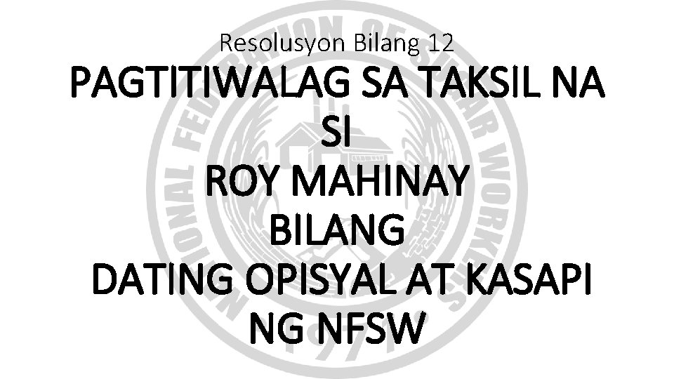Resolusyon Bilang 12 PAGTITIWALAG SA TAKSIL NA SI ROY MAHINAY BILANG DATING OPISYAL AT Resolusyon Bilang 12 PAGTITIWALAG SA TAKSIL NA SI ROY MAHINAY BILANG DATING OPISYAL AT