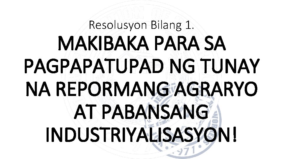 Resolusyon Bilang 1. MAKIBAKA PARA SA PAGPAPATUPAD NG TUNAY NA REPORMANG AGRARYO AT PABANSANG Resolusyon Bilang 1. MAKIBAKA PARA SA PAGPAPATUPAD NG TUNAY NA REPORMANG AGRARYO AT PABANSANG