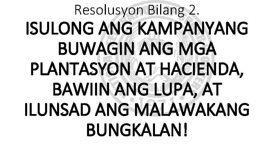 Resolusyon Bilang 2. ISULONG ANG KAMPANYANG BUWAGIN ANG MGA PLANTASYON AT HACIENDA, BAWIIN ANG Resolusyon Bilang 2. ISULONG ANG KAMPANYANG BUWAGIN ANG MGA PLANTASYON AT HACIENDA, BAWIIN ANG