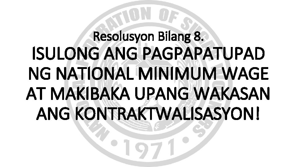 Resolusyon Bilang 8. ISULONG ANG PAGPAPATUPAD NG NATIONAL MINIMUM WAGE AT MAKIBAKA UPANG WAKASAN Resolusyon Bilang 8. ISULONG ANG PAGPAPATUPAD NG NATIONAL MINIMUM WAGE AT MAKIBAKA UPANG WAKASAN