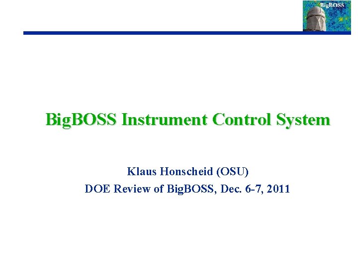 Big. BOSS Instrument Control System Klaus Honscheid (OSU) DOE Review of Big. BOSS, Dec.
