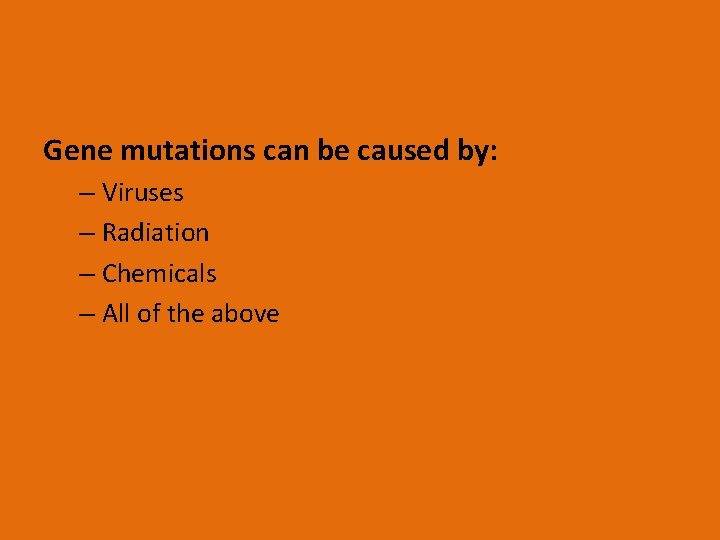 Gene mutations can be caused by: – Viruses – Radiation – Chemicals – All