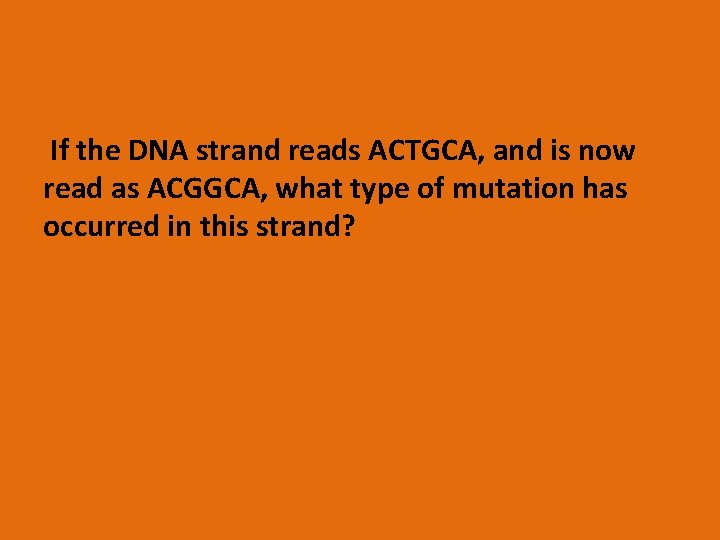 If the DNA strand reads ACTGCA, and is now read as ACGGCA, what type