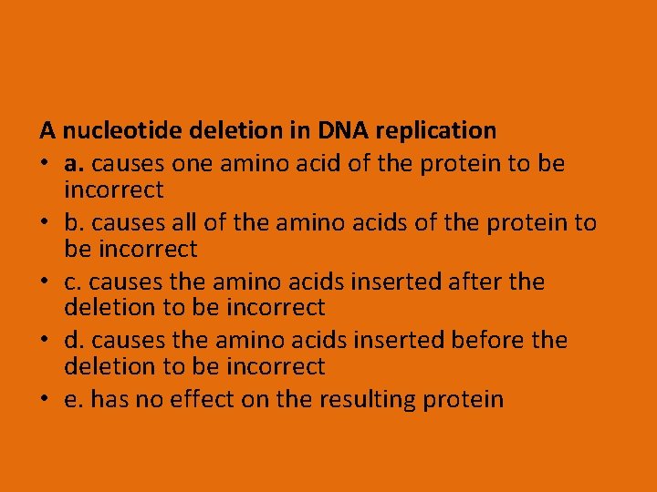A nucleotide deletion in DNA replication • a. causes one amino acid of the
